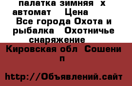 палатка зимняя 2х2 автомат  › Цена ­ 750 - Все города Охота и рыбалка » Охотничье снаряжение   . Кировская обл.,Сошени п.